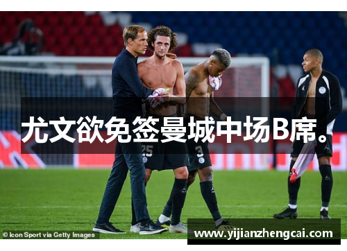 尤文欲免签曼城中场B席。